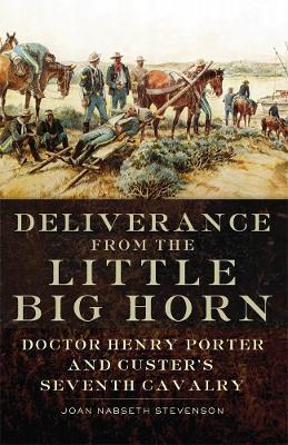 Deliverance from the Little Big Horn: Doctor Henry Porter and Custer's Seventh  Cavalry - Joan Nabseth Stevenson - cover