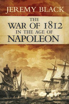 The War of 1812 in the Age of Napoleon - Jeremy Black - cover