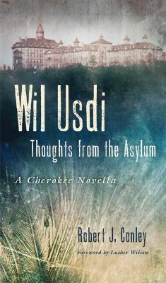 Wil Usdi: Thoughts from the Asylum, a Cherokee Novella - Robert J. Conley - cover