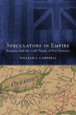 Speculators in Empire: Iroquoia and the 1768 Treaty of Fort Stanwix - William J Campbell - cover