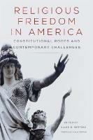 Religious Freedom in America: Constitutional Roots and Contemporary Challenges