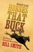 Horses That Buck: The Story of Champion Bronc Rider Bill Smith - Margot Kahn - cover
