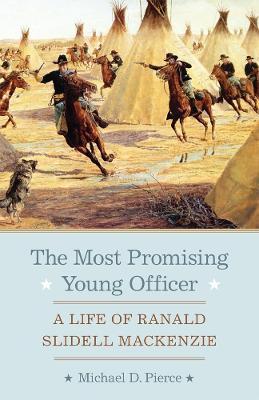 The Most Promising Young Officer: A Life of Ranald Slidell Mackenzie - Michael D. Pierce - cover