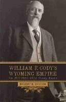 William F. Cody's Wyoming Empire: The Buffalo Bill Nobody Knows - Robert E. Bonner - cover