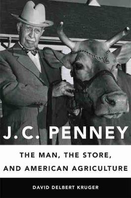 J. C. Penney: The Man the Store and American Agriculture