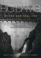 Big Dams of the New Deal Era: A Confluence of Engineering and Politics - David P. Billington,Donald C. Jackson - cover