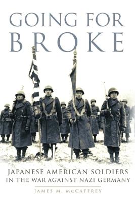 Going for Broke: Japanese American Soldiers in the War against Nazi Germany - James M. McCaffrey - cover