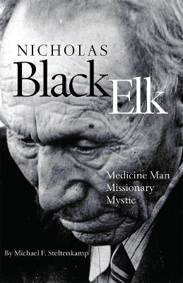 Nicholas Black Elk: Medicine Man, Missionary, Mystic - Michael F. Steltenkamp - cover