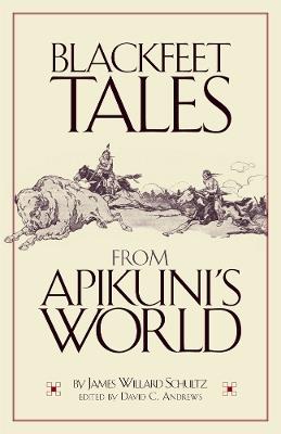 Blackfeet Tales from Apikuni's World - James Willard Schultz - cover