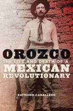 Orozco: The Life and Death of a Mexican Revolutionary
