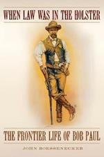 When Law Was in the Holster: The Frontier Life of Bob Paul