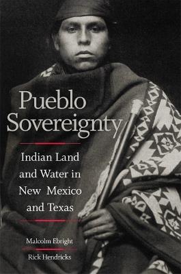 Pueblo Sovereignty: Indian Land and Water in New Mexico and Texas - Malcolm Ebright,Rick Hendricks - cover