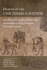 History of the Chichimeca Nation: Don Fernando de Alva Ixtlilxochitl's Seventeenth-Century Chronicle of Ancient Mexico