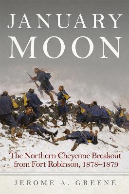 January Moon: The Northern Cheyenne Breakout from Fort Robinson, 1878-1879 - Jerome A. Greene - cover