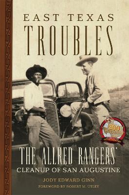East Texas Troubles: The Allred Rangers' Cleanup of San Augustine - Jody Edward Ginn - cover