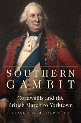 Southern Gambit: Cornwallis and the British March to Yorktown - Stanley D.M. Carpenter - cover