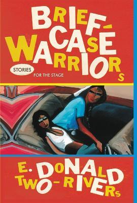 Briefcase Warriors: Stories for the Stage - E. Donald Two-Rivers - cover