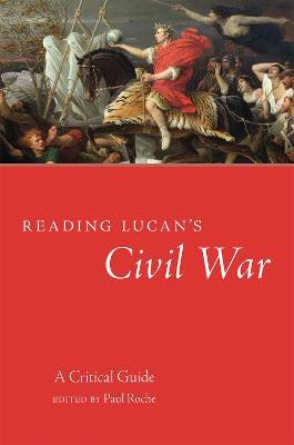 Reading Lucan's Civil War: A Critical Guide - Paul Roche - cover