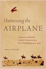 Harnessing the Airplane: American and British Cavalry Responses to a New Technology, 1903–1939