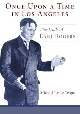 Once Upon a Time in Los Angeles: The Trials of Earl Rogers - Michael Lance Trope - cover