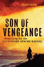 Son of Vengeance: Searching for the Legendary Apache Rafael