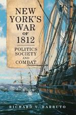 New York's War of 1812: Politics, Society, and Combat