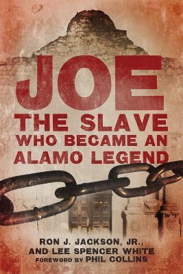 Joe, the Slave Who Became an Alamo Legend - Ron J. Jackson,Lee Spencer White,Phil Collins - cover