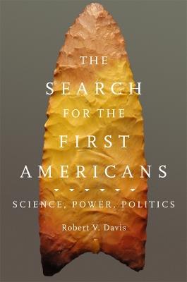 The Search for the First Americans: Science, Power, Politics - Robert V. Davis - cover
