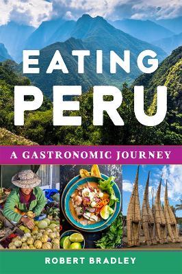 Eating Peru: A Gastronomic Journey - Robert C. Bradley - cover