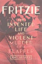 Fritzie Volume 3: The Invented Life and Violent Murder of a Flapper