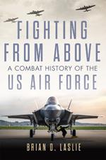 Fighting from Above Volume 1: A Combat History of the US Air Force