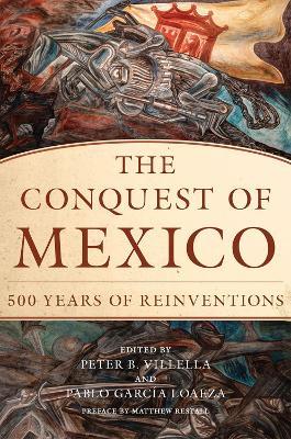 The Conquest of Mexico: 500 Years of Reinventions - Matthew Restall - cover