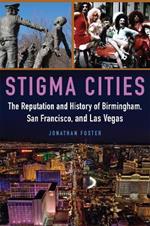 Stigma Cities: The Reputation and History of Birmingham, San Francisco, and Las Vegas