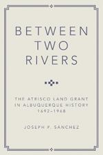 Between Two Rivers: The Atrisco Land Grant in Albuquerque