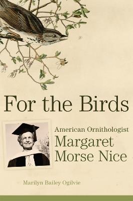 For the Birds: American Ornithologist Margaret Morse Nice - Marilyn Bailey Ogilvie - cover