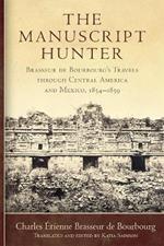 The Manuscript Hunter Volume 84: Brasseur de Bourbourg's Travels through Central America and Mexico, 1854-1859