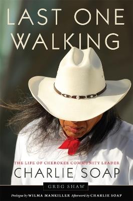 Last One Walking: The Life of Cherokee Community Leader Charlie Soap - Greg Shaw - cover