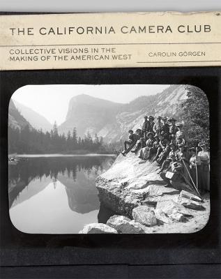 The California Camera Club Volume 40: Collective Visions in the Making of the American West - Carolin Görgen - cover