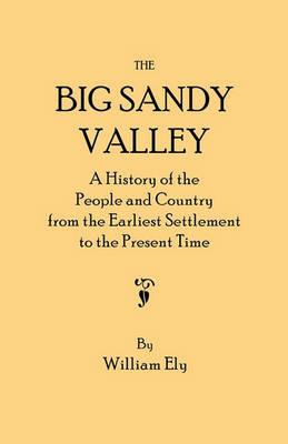 The Big Sandy Valley. A History of the People and Country from the Earliest Settlement to the Present Time - William Ely - cover