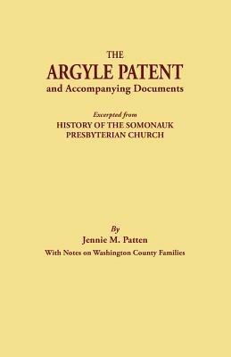 Argyle Patent and Accompanying Documents. Excerpted from History of the Somonauk Presbyterian Church, with Notes on Washington County Families - Jennie M Patten - cover