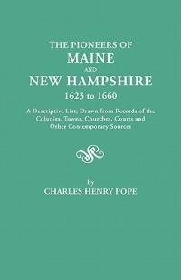 The Pioneers of Maine and New Hampshire, 1623 to 1660. A Descriptive List, Drawn from Records of the Colonies, Towns, Churches, Courts and Other Contemporary Sources - Charles Henry Pope - cover