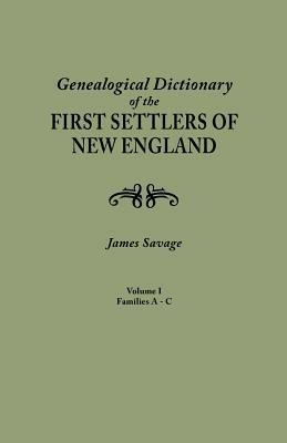 Genealogical Dictionary of the First Settlers of New England, Showing Three Generations of Those Who Came Before May, 1692. in Four Volumes. Volume I - James Savage - cover