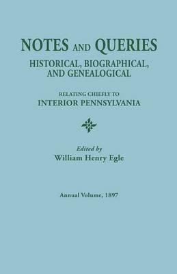 Notes and Queries: Historical, Biographical, and Genealogical, Relating Chiefly to Interior Pennsylvania. Annual Volume 1897 - cover