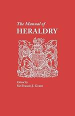The Manual of Heraldry. A Concise Description of the Several Terms Used, and Containg a Dictionary of Every Designation in the Science