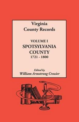 Virginia County Records. Volume I: Spotsylvania County, 1721-1800 - William Armstrong Crozier - cover