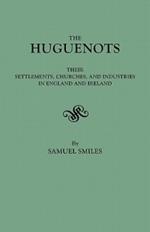 The Huguenots: Their Settlements, Churches & Industries in England & Ireland
