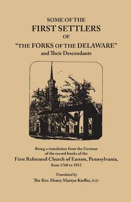 Some of the First Settlers of the Forks of the Delaware and Their Descendants, Being a Translation from the German of the Record Books of the First - Henry Martyn Kieffer - cover