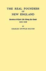 The Real Founders of New England. Stories of Their Life Along the Coast, 1602-1626