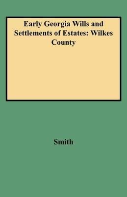Early Georgia Wills and Settlements of Estates: Wilkes County - Smith - cover