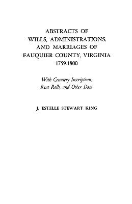 Abstracts of Wills, Administrations, and Marriages of Fauquier County, Virginia, 1759-1800 - King - cover